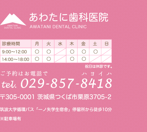 あわたに歯科医院 ご予約はお電話で 029-857-8418 〒305-0001 茨城県つくば市栗原3705-2 筑波大学循環バス「一ノ矢学生宿舎」停留所から徒歩10分 ※駐車場有